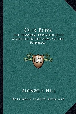 Our Boys: The Personal Experiences Of A Soldier In The Army Of The Potomac