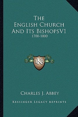 The English Church And Its BishopsV1: 1700-1800
