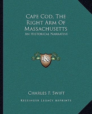 Cape Cod, The Right Arm Of Massachusetts: An Historical Narrative