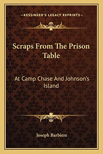 Scraps From The Prison Table: At Camp Chase And Johnson's Island
