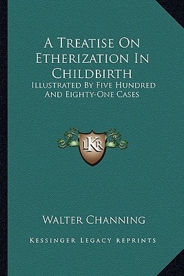 A Treatise On Etherization In Childbirth: Illustrated By Five Hundred And Eighty-One Cases