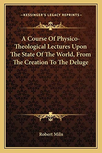A Course Of Physico-Theological Lectures Upon The State Of The World, From The Creation To The Deluge