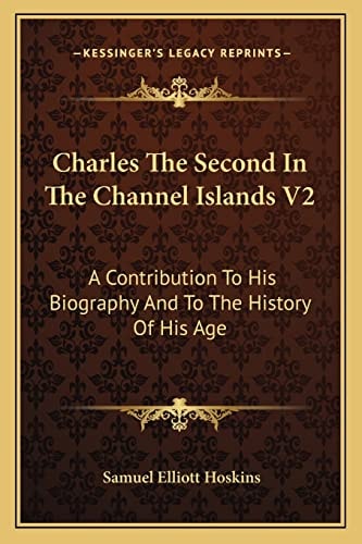 Charles The Second In The Channel Islands V2: A Contribution To His Biography And To The History Of His Age