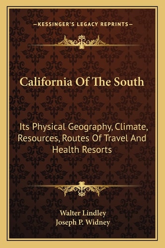 California Of The South: Its Physical Geography, Climate, Resources, Routes Of Travel And Health Resorts