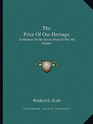 The Price Of Our Heritage: In Memory Of The Heroic Dead Of The 168 Infantry