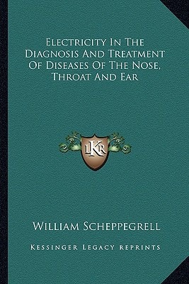Electricity In The Diagnosis And Treatment Of Diseases Of The Nose, Throat And Ear
