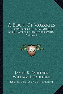 A Book Of Vagaries: Comprising The New Mirror For Travelers And Other Whim-Whams