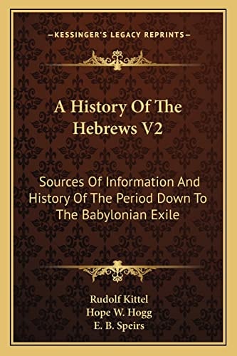 A History Of The Hebrews V2: Sources Of Information And History Of The Period Down To The Babylonian Exile
