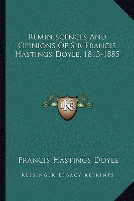 Reminiscences And Opinions Of Sir Francis Hastings Doyle, 1813-1885