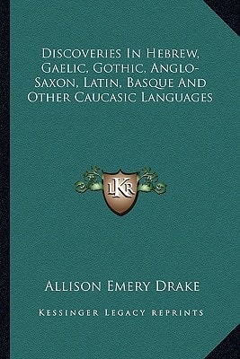 Discoveries In Hebrew, Gaelic, Gothic, Anglo-Saxon, Latin, Basque And Other Caucasic Languages