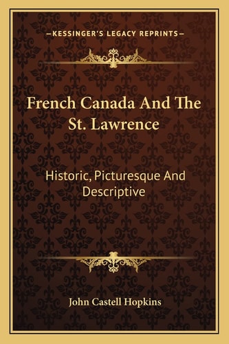 French Canada And The St. Lawrence: Historic, Picturesque And Descriptive