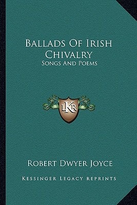 Ballads Of Irish Chivalry: Songs And Poems