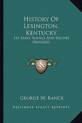 History Of Lexington, Kentucky: Its Early Annals And Recent Progress