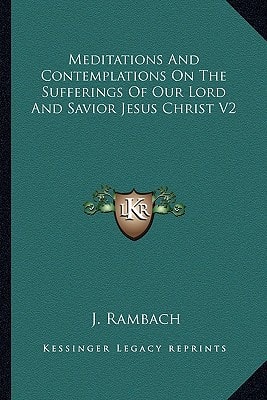 Meditations And Contemplations On The Sufferings Of Our Lord And Savior Jesus Christ V2