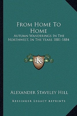 From Home To Home: Autumn Wanderings In The Northwest, In The Years 1881-1884