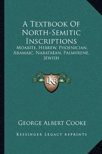 A Textbook Of North-Semitic Inscriptions: Moabite, Hebrew, Phoenician, Aramaic, Nabataean, Palmyrene, Jewish