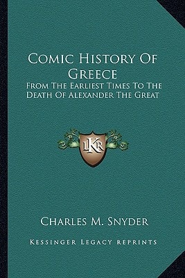 Comic History Of Greece: From The Earliest Times To The Death Of Alexander The Great