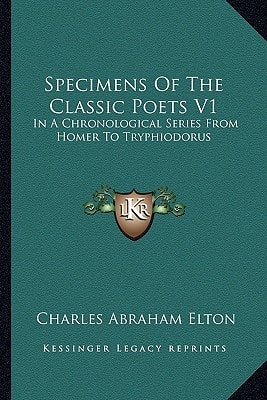 Specimens Of The Classic Poets V1: In A Chronological Series From Homer To Tryphiodorus
