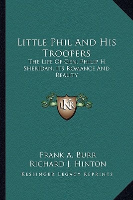 Little Phil And His Troopers: The Life Of Gen. Philip H. Sheridan, Its Romance And Reality