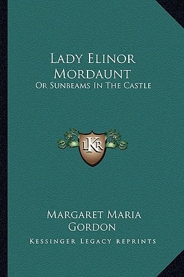 Lady Elinor Mordaunt: Or Sunbeams In The Castle