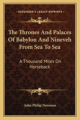 The Thrones And Palaces Of Babylon And Nineveh From Sea To Sea: A Thousand Miles On Horseback
