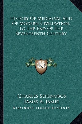 History Of Mediaeval And Of Modern Civilization, To The End Of The Seventeenth Century