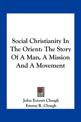 Social Christianity In The Orient: The Story Of A Man, A Mission And A Movement