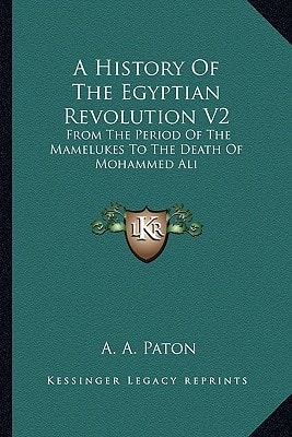 A History Of The Egyptian Revolution V2: From The Period Of The Mamelukes To The Death Of Mohammed Ali