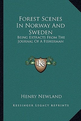 Forest Scenes In Norway And Sweden: Being Extracts From The Journal Of A Fisherman