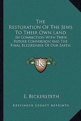 The Restoration Of The Jews To Their Own Land: In Connection With Their Future Conversion And The Final Blessedness Of Our Earth