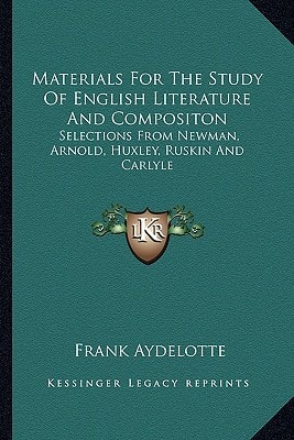 Materials For The Study Of English Literature And Compositon: Selections From Newman, Arnold, Huxley, Ruskin And Carlyle