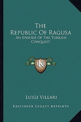 The Republic Of Ragusa: An Episode Of The Turkish Conquest
