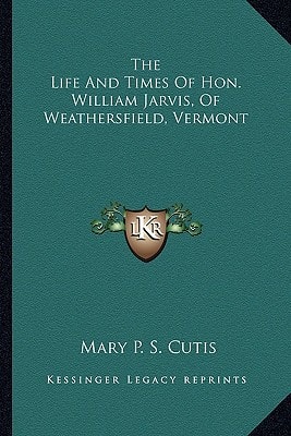 The Life And Times Of Hon. William Jarvis, Of Weathersfield, Vermont