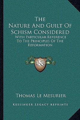 The Nature And Guilt Of Schism Considered: With Particular Reference To The Principles Of The Reformation