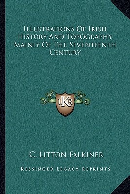 Illustrations Of Irish History And Topography, Mainly Of The Seventeenth Century