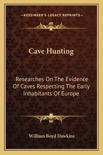Cave Hunting: Researches On The Evidence Of Caves Respecting The Early Inhabitants Of Europe