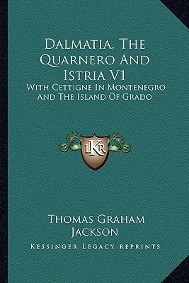 Dalmatia, The Quarnero And Istria V1: With Cettigne In Montenegro And The Island Of Grado