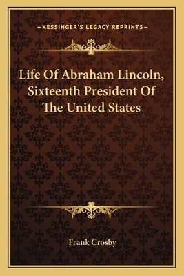 Life Of Abraham Lincoln, Sixteenth President Of The United States