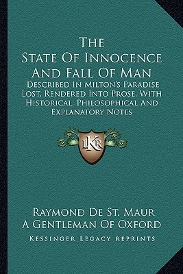 The State Of Innocence And Fall Of Man: Described In Milton's Paradise Lost, Rendered Into Prose, With Historical, Philosophical And Explanatory Notes