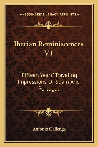 Iberian Reminiscences V1: Fifteen Years' Traveling Impressions Of Spain And Portugal
