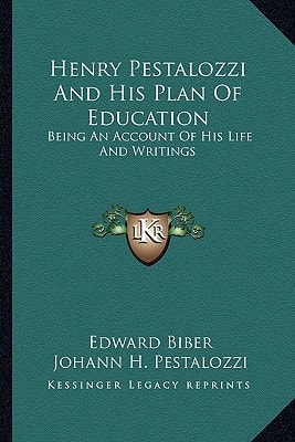 Henry Pestalozzi And His Plan Of Education: Being An Account Of His Life And Writings