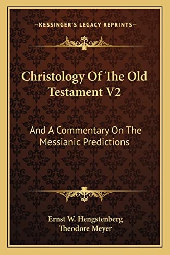 Christology Of The Old Testament V2: And A Commentary On The Messianic Predictions