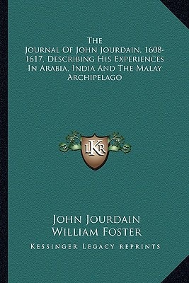 The Journal Of John Jourdain, 1608-1617, Describing His Experiences In Arabia, India And The Malay Archipelago
