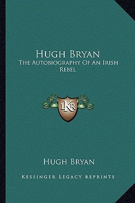 Hugh Bryan: The Autobiography Of An Irish Rebel