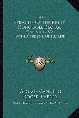The Speeches Of The Right Honorable George Canning V2: With A Memoir Of His Life