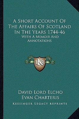 A Short Account Of The Affairs Of Scotland In The Years 1744-46: With A Memoir And Annotations