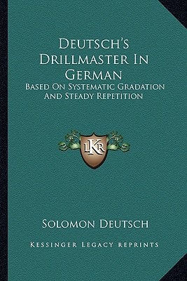 Deutsch's Drillmaster In German: Based On Systematic Gradation And Steady Repetition