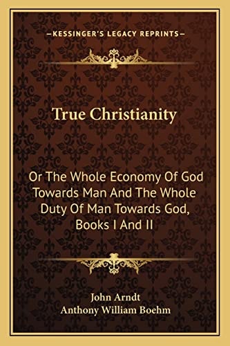 True Christianity: Or The Whole Economy Of God Towards Man And The Whole Duty Of Man Towards God, Books I And II