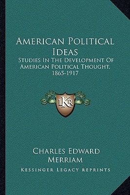 American Political Ideas: Studies In The Development Of American Political Thought, 1865-1917