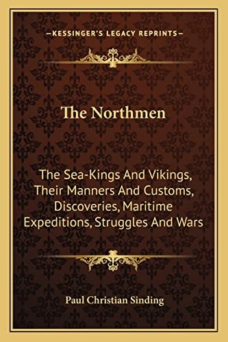 The Northmen: The Sea-Kings And Vikings, Their Manners And Customs, Discoveries, Maritime Expeditions, Struggles And Wars